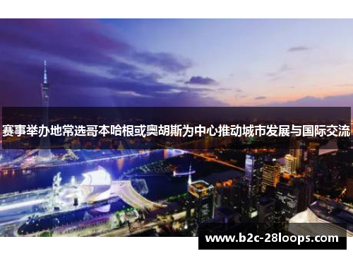 赛事举办地常选哥本哈根或奥胡斯为中心推动城市发展与国际交流