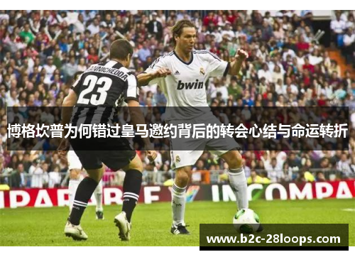 博格坎普为何错过皇马邀约背后的转会心结与命运转折