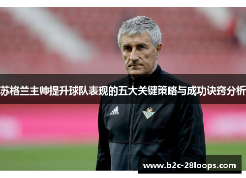 苏格兰主帅提升球队表现的五大关键策略与成功诀窍分析