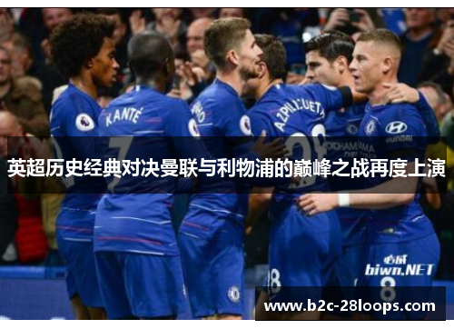 英超历史经典对决曼联与利物浦的巅峰之战再度上演