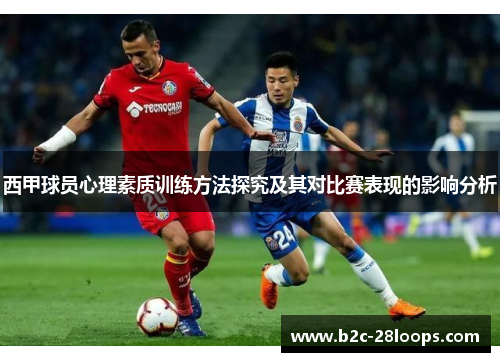 西甲球员心理素质训练方法探究及其对比赛表现的影响分析 西甲球员心理素质训练方法探究及其对比赛表现的影响分析