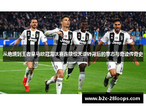 从绝境到王者皇马欧冠淘汰赛连续惊天逆转背后的意志与奇迹传奇史 从绝境到王者皇马欧冠淘汰赛连续惊天逆转背后的意志与奇迹传奇史